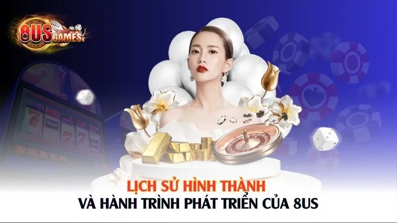 Lịch sử hình thành và hành trình phát triển của 8US 